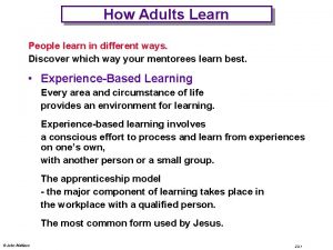 How Adults Learn People learn in different ways