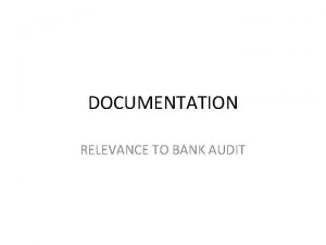 DOCUMENTATION RELEVANCE TO BANK AUDIT What is Documentation