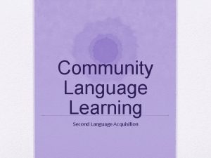 Community Language Learning Second Language Acquisition CLL Emphasizes
