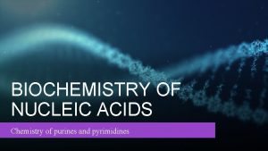 BIOCHEMISTRY OF NUCLEIC ACIDS Chemistry of purines and