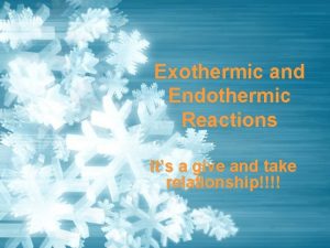 Exothermic and Endothermic Reactions Its a give and