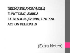 DELEGATES ANONYMOUS FUNCTIONS LAMBDA EXPRESSIONS EVENTS FUNC AND