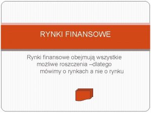 RYNKI FINANSOWE Rynki finansowe obejmuj wszystkie moliwe roszczenia