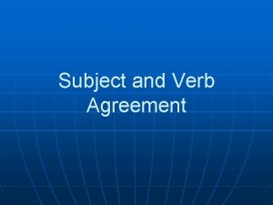 Subject and Verb Agreement SubjectVerb Agreement When making