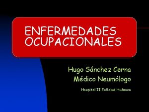 ENFERMEDADES OCUPACIONALES Hugo Snchez Cerna Mdico Neumlogo Hospital