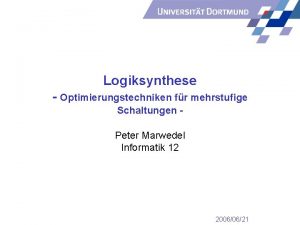 Universitt Dortmund Logiksynthese Optimierungstechniken fr mehrstufige Schaltungen Peter