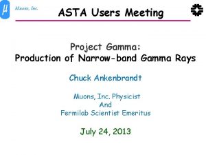 Muons Inc ASTA Users Meeting Project Gamma Production