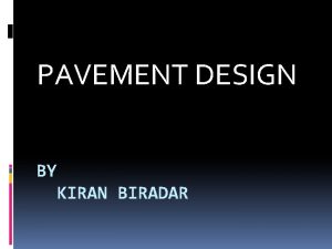 PAVEMENT DESIGN BY KIRAN BIRADAR Introduction Pavement design