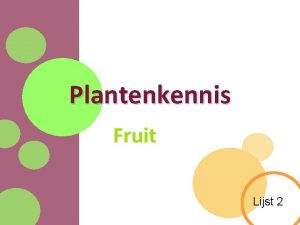 Plantenkennis Fruit Lijst 2 Algemene informatie Fruit Onder