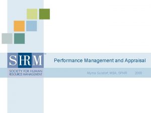 Performance Management and Appraisal Myrna Gusdorf MBA SPHR