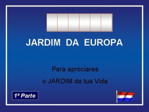 JARDIM DA EUROPA Para apreciares o JARDIM da