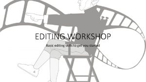 EDITING WORKSHOP Basic editing skills to get you