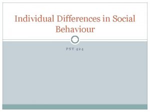 Individual Differences in Social Behaviour PSY 424 Individual