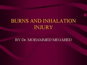 BURNS AND INHALATION INJURY BY Dr MOHAMMED MEGAHED