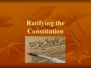 Ratifying the Constitution Ratification n Official approval Each