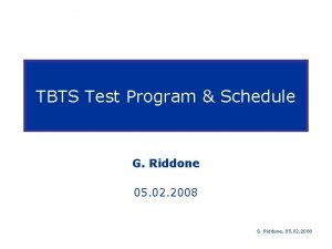 TBTS Test Program Schedule G Riddone 05 02