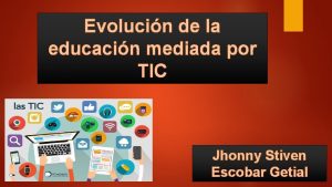 Evolucin de la educacin mediada por TIC Jhonny