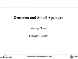 Deuteron and Small Aperture Yuhong Zhang February 7