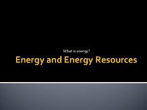 What is energy Energy and Energy Resources Energy