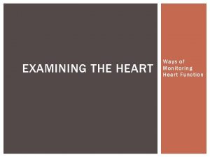 EXAMINING THE HEART Ways of Monitoring Heart Function