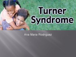 Ana Maria Rodriguez Whats Turner syndrome Turner SyndromeTS