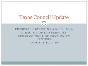 Texas Council Update PRESENTED BY ERIN LAWLER ESQ