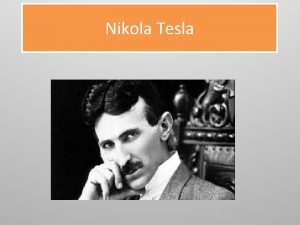 Nikola Tesla Nikola Tesla was born 10 july