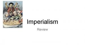 Imperialism Review What is imperialism Imperialism is a