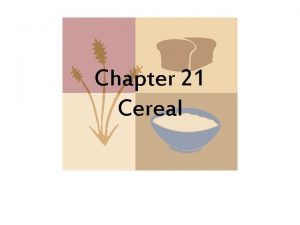 Chapter 21 Cereal Cereal Products Cereals are a