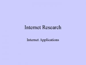 Internet Research Internet Applications The Internet is not