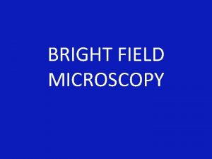 BRIGHT FIELD MICROSCOPY OBJECTIVES TO BE ABLE TO