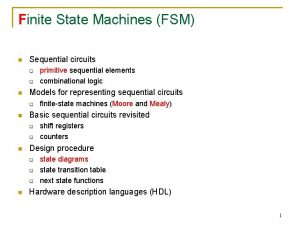 Finite State Machines FSM n Sequential circuits q