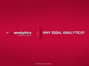 WHY IDEAL ANALYTICS 2014 Ideal Analytics Solutions why