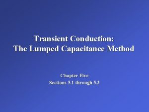 Transient Conduction The Lumped Capacitance Method Chapter Five