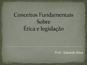 Conceitos Fundamentais Sobre tica e legislao Prof Eduardo