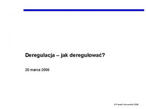 Deregulacja jak deregulowa 20 marca 2006 Pawe Dobrowolski