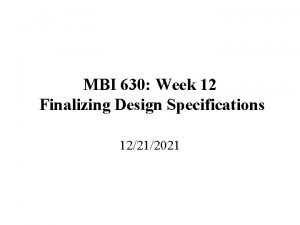 MBI 630 Week 12 Finalizing Design Specifications 12212021