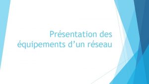 Prsentation des quipements dun rseau Introduction Dans ce