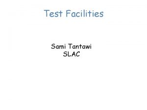 Test Facilities Sami Tantawi SLAC Summary of SLAC