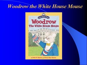 Woodrow the White House Mouse What do we