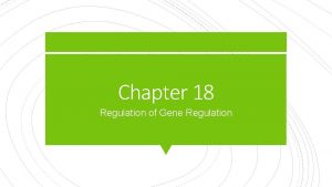 Chapter 18 Regulation of Gene Regulation In bacteria