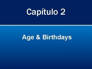 Captulo 2 Age Birthdays Tener To have Singular