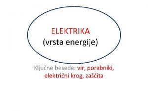 ELEKTRIKA vrsta energije Kljune besede vir porabniki elektrini