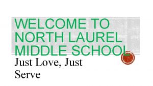 WELCOME TO NORTH LAUREL MIDDLE SCHOOL Just Love