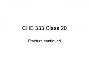 CHE 333 Class 20 Fracture continued Dynamic Fatigue