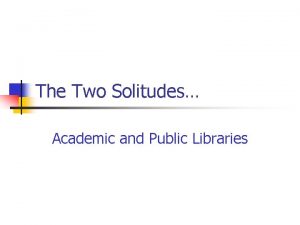 The Two Solitudes Academic and Public Libraries Who
