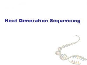 Next Generation Sequencing 1 Sequencing the Human Genome