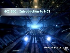 HCI 500 Introduction to HCI DAMIAN SCHOFIELD HCI