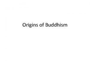 Origins of Buddhism Founded approximately 2500 years ago