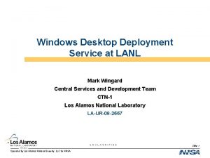 Windows Desktop Deployment Service at LANL Mark Wingard